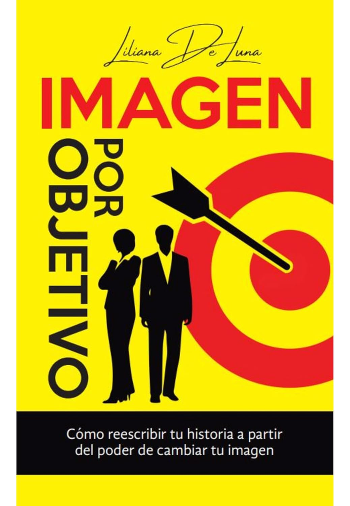[9798891847859] IMAGEN POR OBJETIVO: Cómo reescribir tu historia a partir del poder de cambiar tu imagen