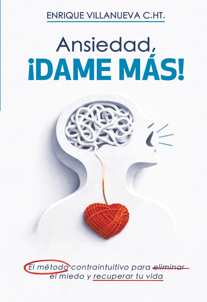 [9786072612594] Ansiedad ¡Dame Más!: El método contraintuitivo para eliminar el miedo y recuperar tu vida